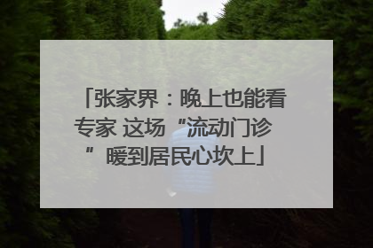 张家界：晚上也能看专家 这场“流动门诊”暖到居民心坎上