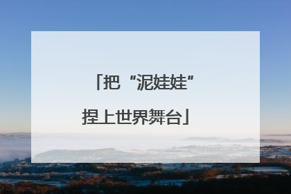 把“泥娃娃”捏上世界舞台
