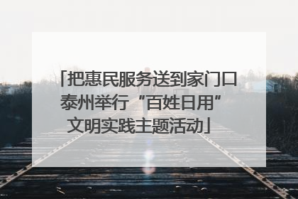把惠民服务送到家门口 泰州举行“百姓日用”文明实践主题活动