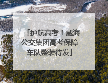 护航高考！威海公交集团高考保障车队整装待发