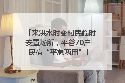 来洪水时变村民临时安置场所，平谷70户民宿“平急两用”