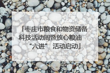 枣庄市粮食和物资储备科技活动周暨放心粮油 “六进” 活动启动