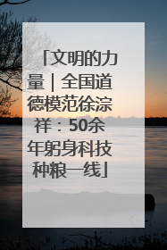 文明的力量｜全国道德模范徐淙祥：50余年躬身科技种粮一线