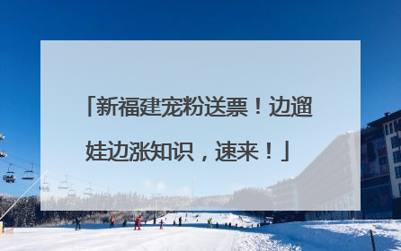 新福建宠粉送票！边遛娃边涨知识，速来！