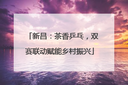 新昌：茶香乒乓，双赛联动赋能乡村振兴