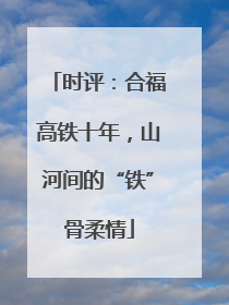 时评：合福高铁十年，山河间的“铁”骨柔情