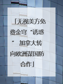 无视美方免费金穹“诱惑” 加拿大转向欧洲谋国防合作