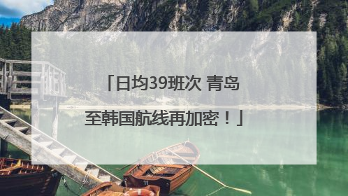 日均39班次 青岛至韩国航线再加密！