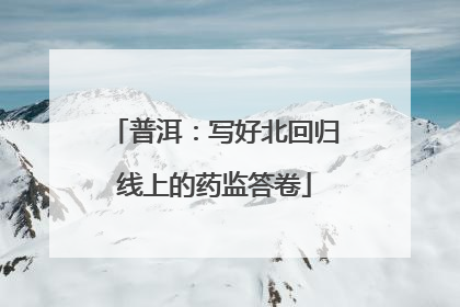 普洱：写好北回归线上的药监答卷