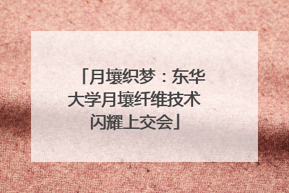 月壤织梦：东华大学月壤纤维技术闪耀上交会