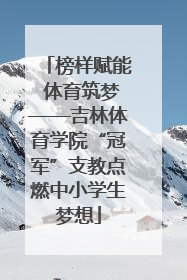 榜样赋能 体育筑梦——吉林体育学院“冠军”支教点燃中小学生梦想