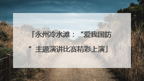 永州冷水滩：“爱我国防”主题演讲比赛精彩上演
