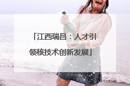 江西瑞昌：人才引领核技术创新发展