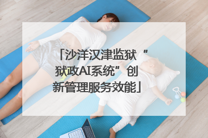 沙洋汉津监狱“狱政AI系统”创新管理服务效能