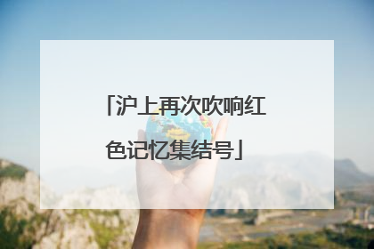 沪上再次吹响红色记忆集结号