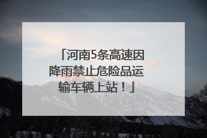 河南5条高速因降雨禁止危险品运输车辆上站！