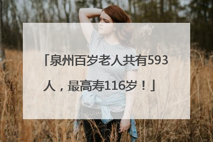 泉州百岁老人共有593人，最高寿116岁！