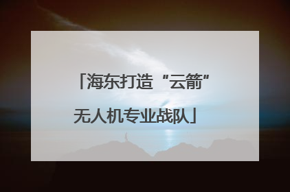 海东打造“云箭”无人机专业战队
