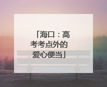 海口：高考考点外的爱心便当