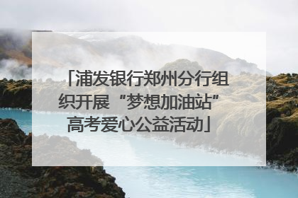 浦发银行郑州分行组织开展“梦想加油站”高考爱心公益活动
