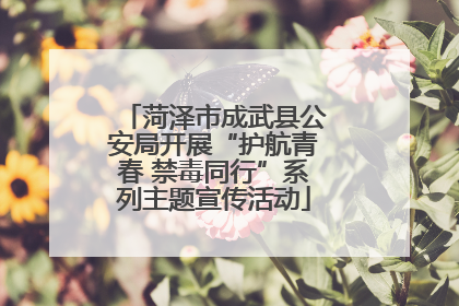 菏泽市成武县公安局开展“护航青春 禁毒同行”系列主题宣传活动