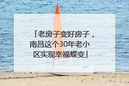 老房子变好房子，南昌这个30年老小区实现幸福蝶变