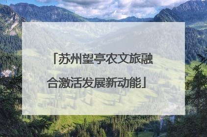 苏州望亭农文旅融合激活发展新动能
