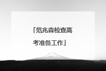 范兆森检查高考准备工作