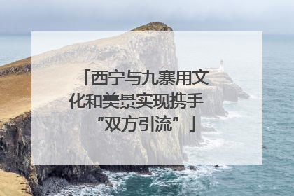 西宁与九寨用文化和美景实现携手“双方引流”