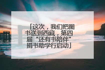 这次，我们把图书送到西藏，第四届“还有书陪伴”捐书助学行启动