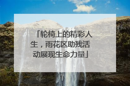 轮椅上的精彩人生，雨花区助残活动展现生命力量