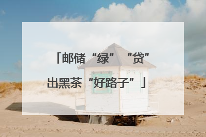 邮储“绿”“贷”出黑茶“好路子”
