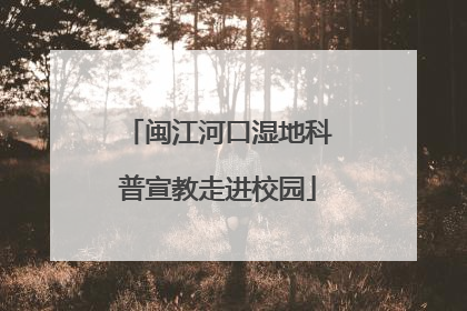 闽江河口湿地科普宣教走进校园