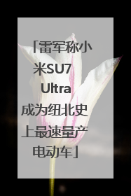 雷军称小米SU7 Ultra成为纽北史上最速量产电动车