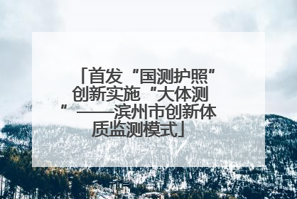 首发“国测护照” 创新实施“大体测”——滨州市创新体质监测模式