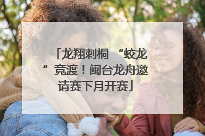 龙翔刺桐 “蛟龙”竞渡！闽台龙舟邀请赛下月开赛