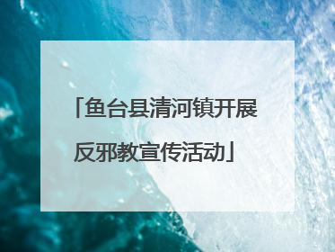 鱼台县清河镇开展反邪教宣传活动