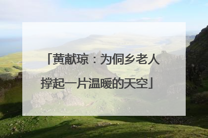 黄献琼：为侗乡老人撑起一片温暖的天空