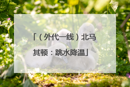（外代一线）北马其顿：跳水降温