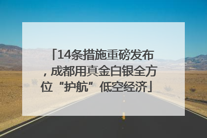 14条措施重磅发布，成都用真金白银全方位“护航”低空经济