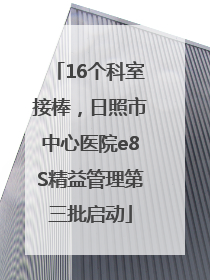 16个科室接棒，日照市中心医院e8S精益管理第三批启动