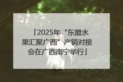 2025年“东盟水果汇聚广西”产销对接会在广西南宁举行