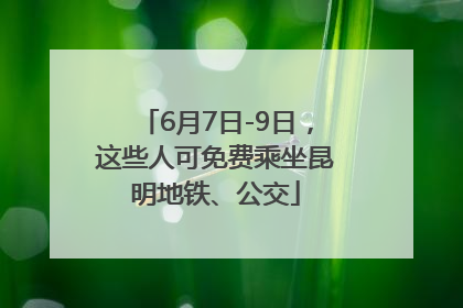 6月7日-9日，这些人可免费乘坐昆明地铁、公交
