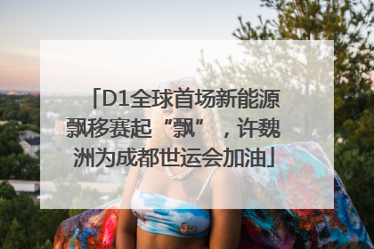 D1全球首场新能源飘移赛起“飘”，许魏洲为成都世运会加油