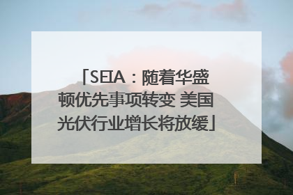 SEIA：随着华盛顿优先事项转变 美国光伏行业增长将放缓
